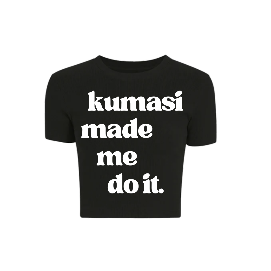 THE 'KUMASI MADE ME DO IT' BABY TEE